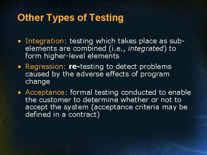 Other Types of Testing • Integration: testing which takes place as subelements are combined