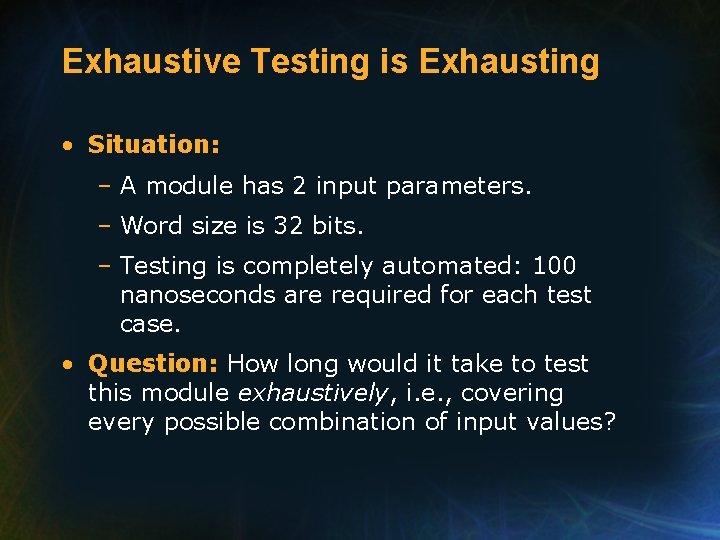 Exhaustive Testing is Exhausting • Situation: – A module has 2 input parameters. –