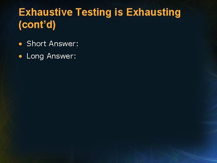 Exhaustive Testing is Exhausting (cont’d) • Short Answer: • Long Answer: 