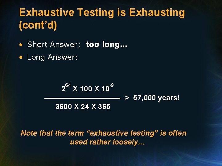 Exhaustive Testing is Exhausting (cont’d) • Short Answer: too long… • Long Answer: 64