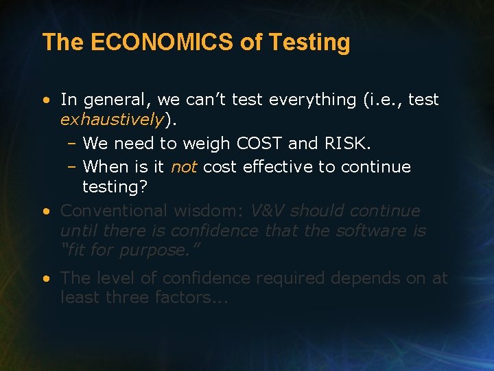 The ECONOMICS of Testing • In general, we can’t test everything (i. e. ,