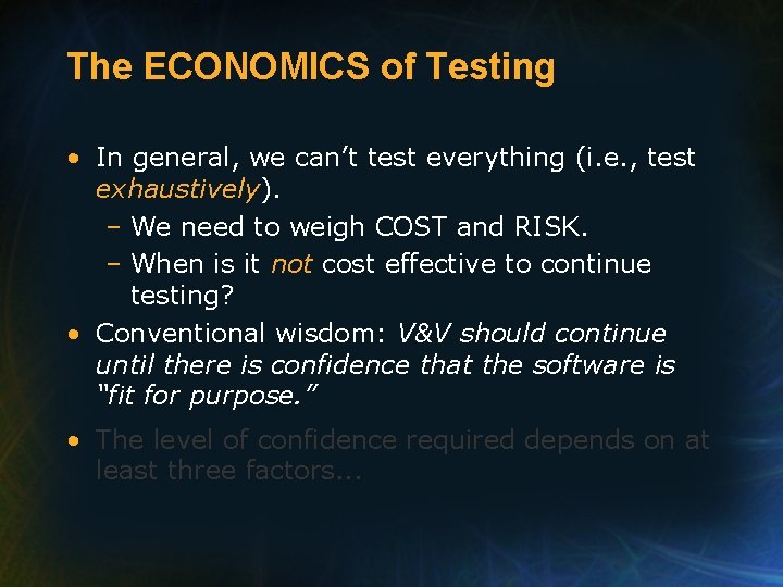 The ECONOMICS of Testing • In general, we can’t test everything (i. e. ,