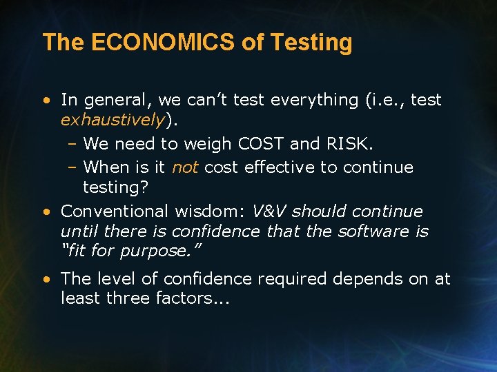 The ECONOMICS of Testing • In general, we can’t test everything (i. e. ,