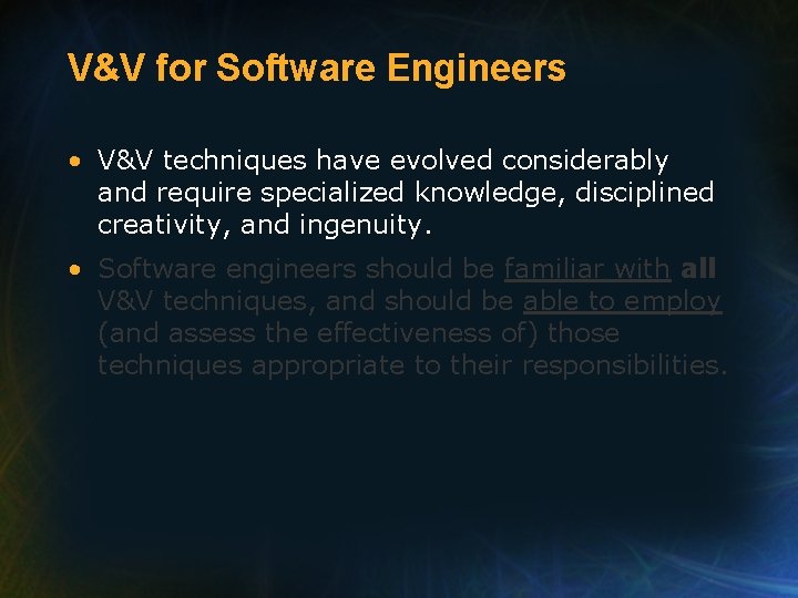 V&V for Software Engineers • V&V techniques have evolved considerably and require specialized knowledge,