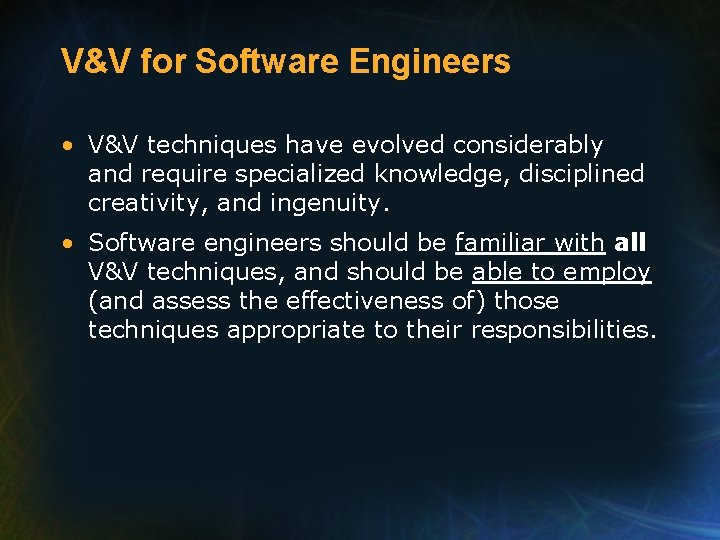 V&V for Software Engineers • V&V techniques have evolved considerably and require specialized knowledge,