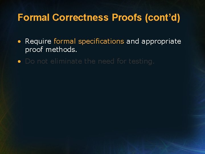 Formal Correctness Proofs (cont’d) • Require formal specifications and appropriate proof methods. • Do