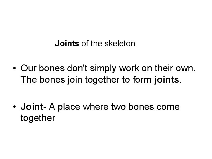 Joints of the skeleton • Our bones don't simply work on their own. The