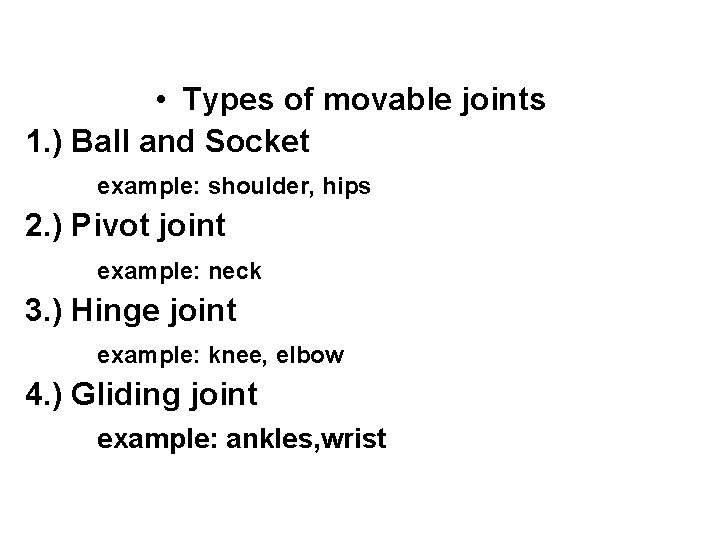  • Types of movable joints 1. ) Ball and Socket example: shoulder, hips