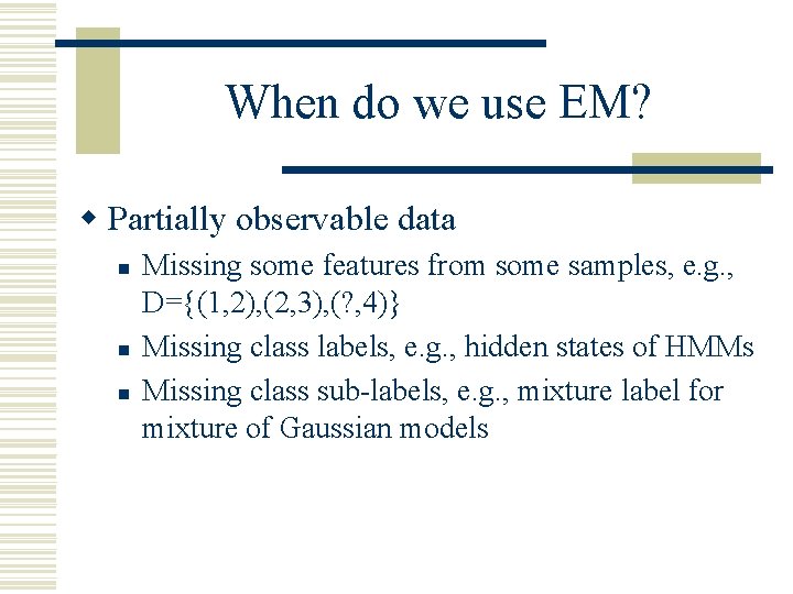 When do we use EM? w Partially observable data n n n Missing some