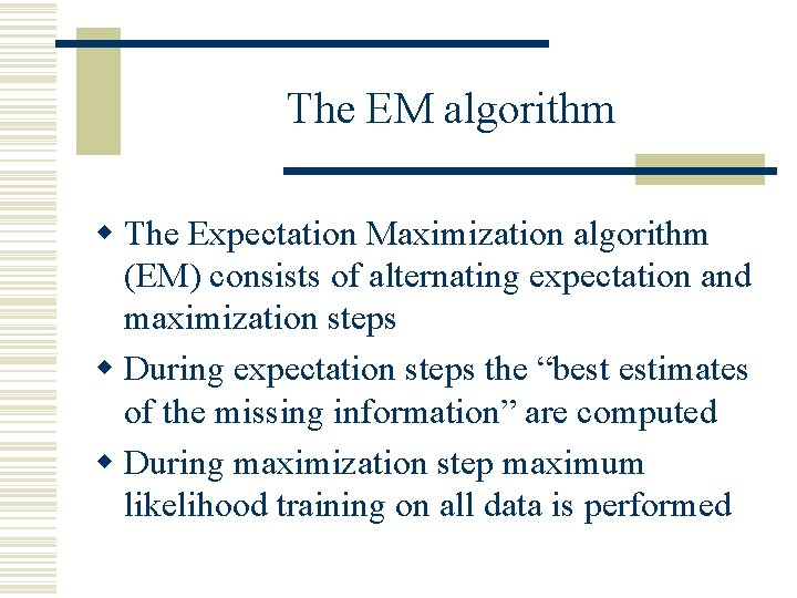 The EM algorithm w The Expectation Maximization algorithm (EM) consists of alternating expectation and