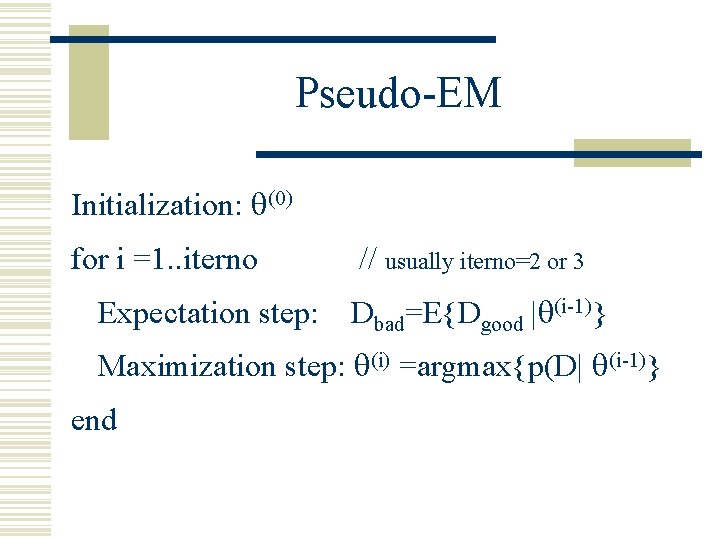 Pseudo-EM Initialization: (0) for i =1. . iterno Expectation step: // usually iterno=2 or