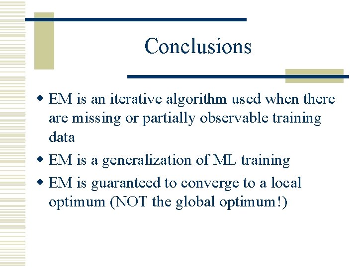 Conclusions w EM is an iterative algorithm used when there are missing or partially