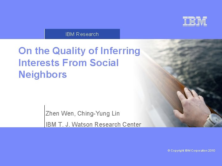 IBM Research On the Quality of Inferring Interests From Social Neighbors Zhen Wen, Ching-Yung