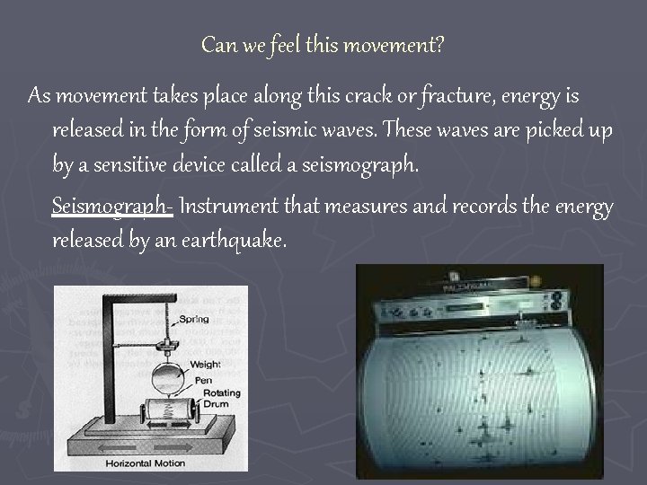 Can we feel this movement? As movement takes place along this crack or fracture,