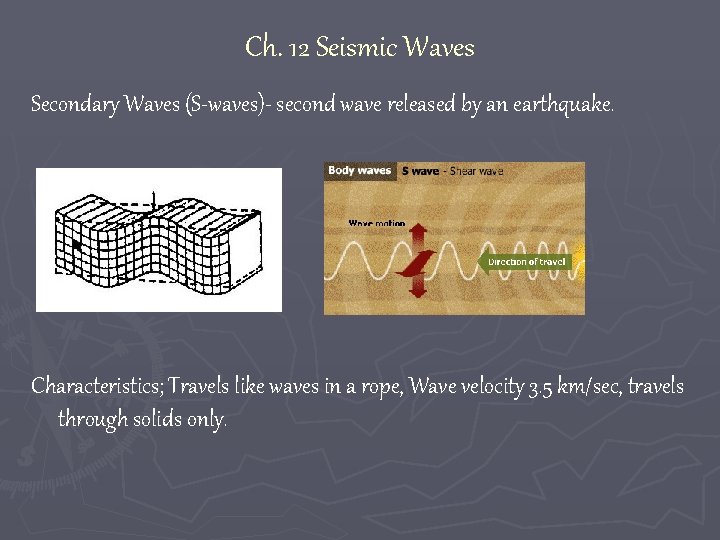 Ch. 12 Seismic Waves Secondary Waves (S-waves)- second wave released by an earthquake. Characteristics;