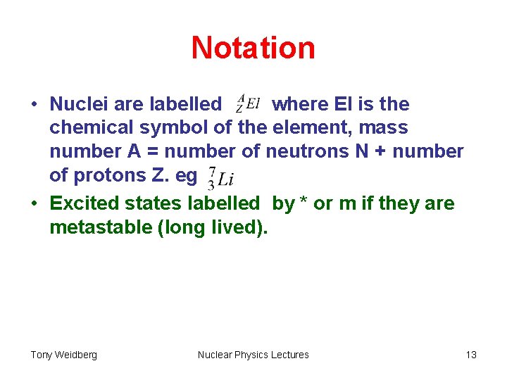 Notation • Nuclei are labelled where El is the chemical symbol of the element,