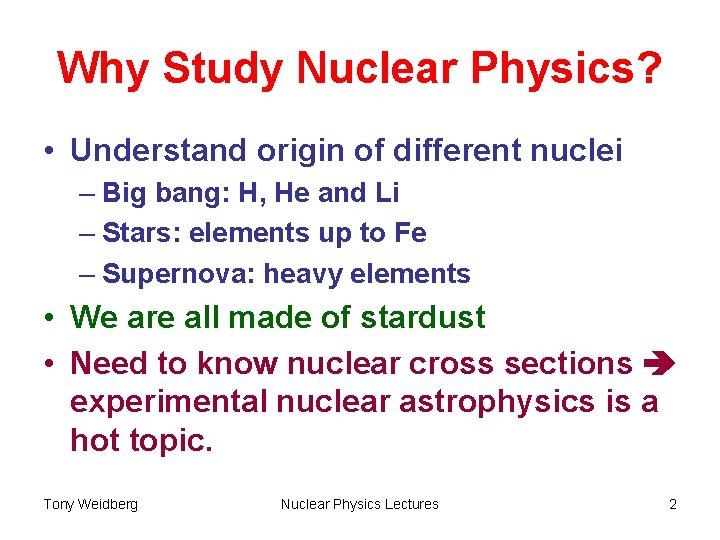 Why Study Nuclear Physics? • Understand origin of different nuclei – Big bang: H,