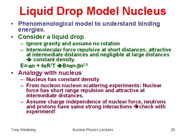 Liquid Drop Model Nucleus • Phenomenological model to understand binding energies. • Consider a