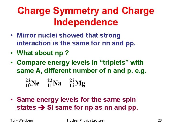 Charge Symmetry and Charge Independence • Mirror nuclei showed that strong interaction is the