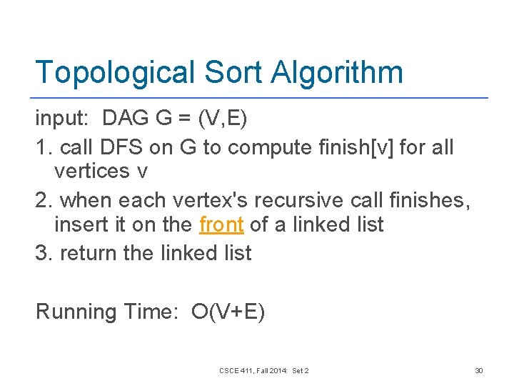 Topological Sort Algorithm input: DAG G = (V, E) 1. call DFS on G Topological Sort Algorithm input: DAG G = (V, E) 1. call DFS on G