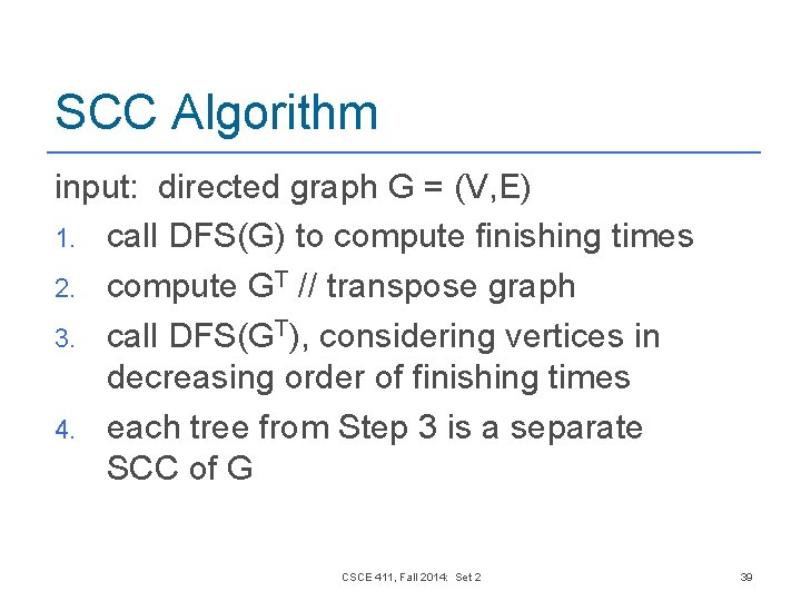SCC Algorithm input: directed graph G = (V, E) 1. call DFS(G) to compute SCC Algorithm input: directed graph G = (V, E) 1. call DFS(G) to compute