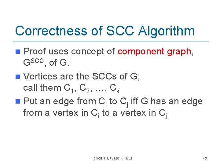 Correctness of SCC Algorithm Proof uses concept of component graph, GSCC, of G. n Correctness of SCC Algorithm Proof uses concept of component graph, GSCC, of G. n