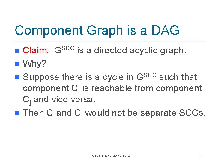 Component Graph is a DAG Claim: GSCC is a directed acyclic graph. n Why? Component Graph is a DAG Claim: GSCC is a directed acyclic graph. n Why?