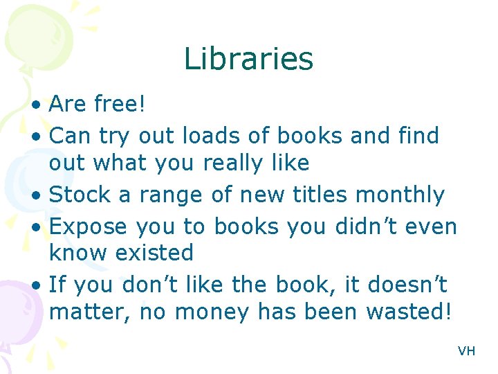 Libraries • Are free! • Can try out loads of books and find out