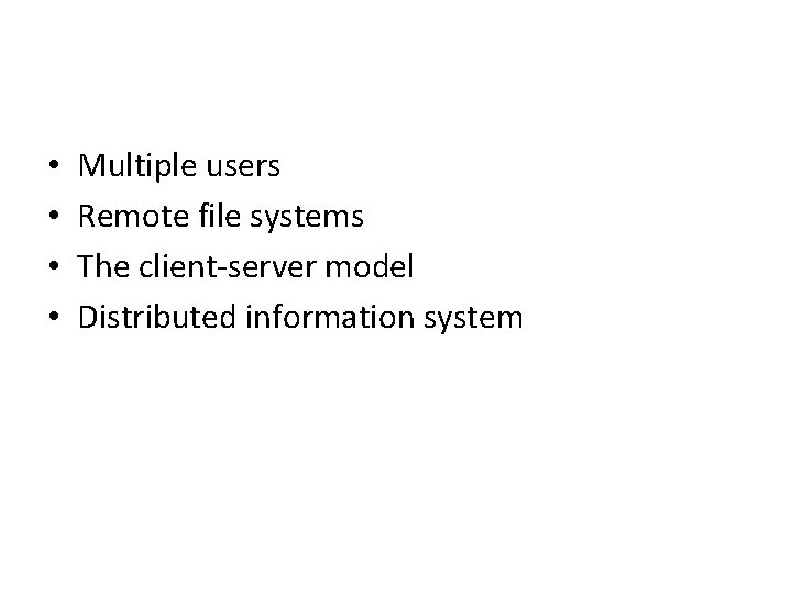  • • Multiple users Remote file systems The client-server model Distributed information system