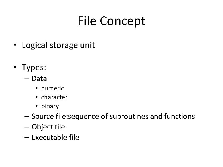 File Concept • Logical storage unit • Types: – Data • numeric • character