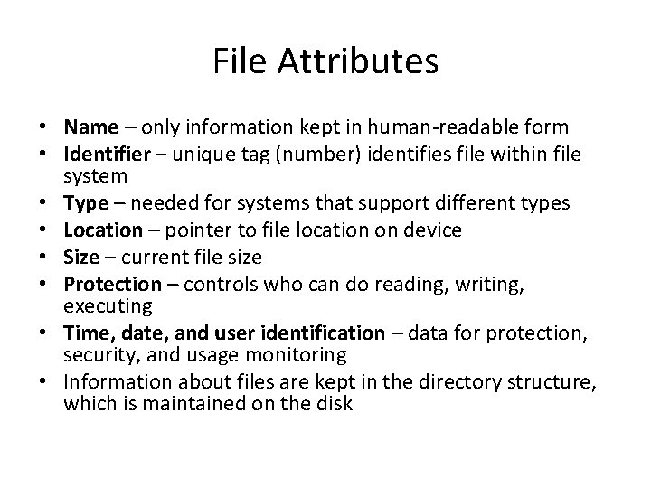File Attributes • Name – only information kept in human-readable form • Identifier –