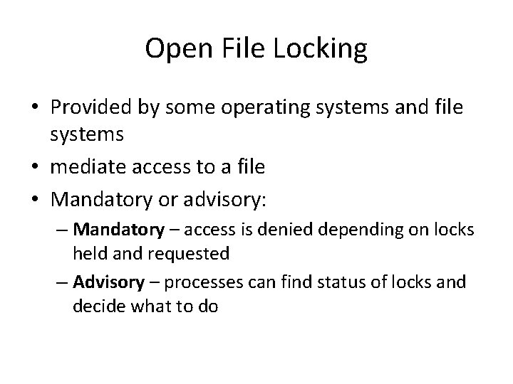 Open File Locking • Provided by some operating systems and file systems • mediate