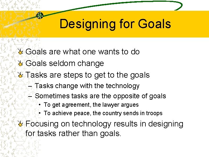 Designing for Goals are what one wants to do Goals seldom change Tasks are