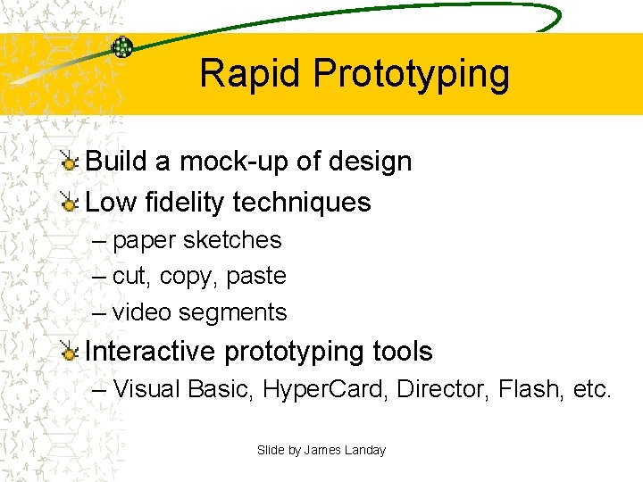 Rapid Prototyping Build a mock-up of design Low fidelity techniques – paper sketches –
