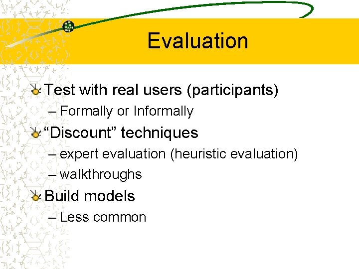 Evaluation Test with real users (participants) – Formally or Informally “Discount” techniques – expert