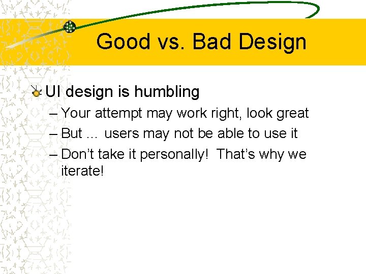 Good vs. Bad Design UI design is humbling – Your attempt may work right,