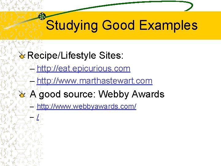 Studying Good Examples Recipe/Lifestyle Sites: – http: //eat. epicurious. com – http: //www. marthastewart.