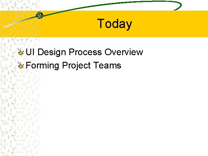 Today UI Design Process Overview Forming Project Teams 