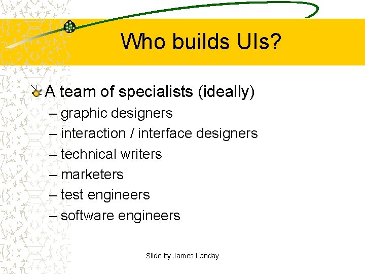 Who builds UIs? A team of specialists (ideally) – graphic designers – interaction /