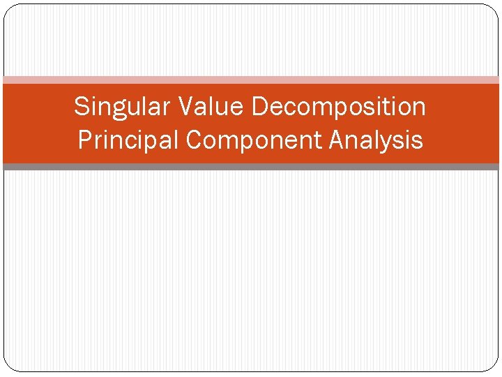 Singular Value Decomposition Principal Component Analysis 