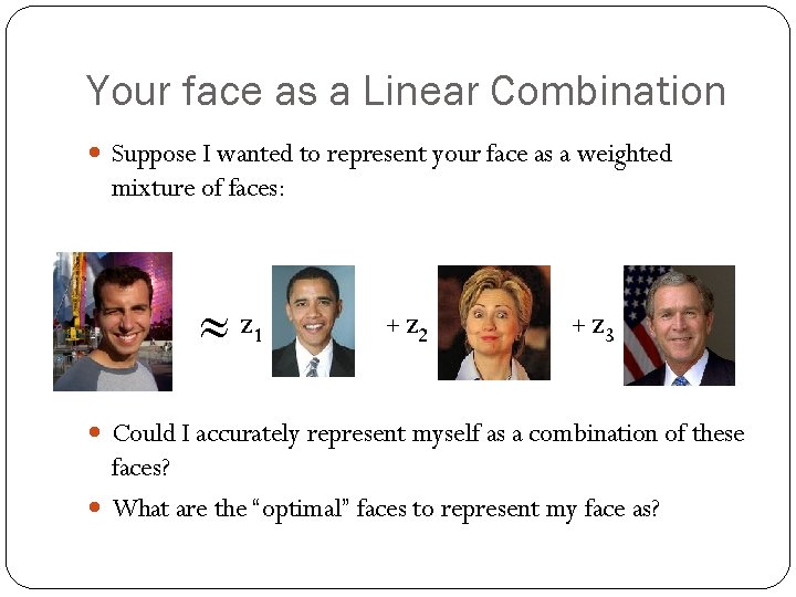 Your face as a Linear Combination Suppose I wanted to represent your face as