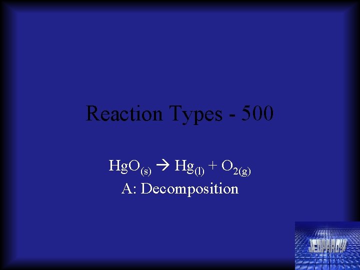 Reaction Types - 500 Hg. O(s) Hg(l) + O 2(g) A: Decomposition 