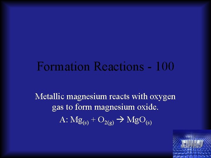Formation Reactions - 100 Metallic magnesium reacts with oxygen gas to form magnesium oxide.