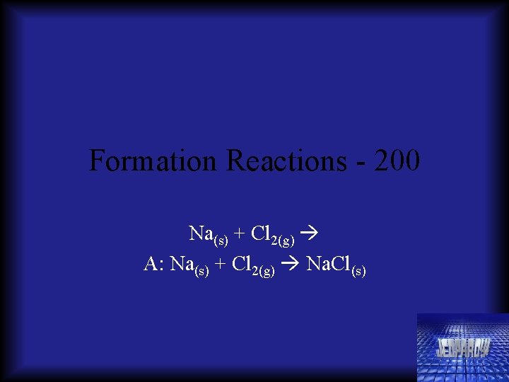 Formation Reactions - 200 Na(s) + Cl 2(g) A: Na(s) + Cl 2(g) Na.