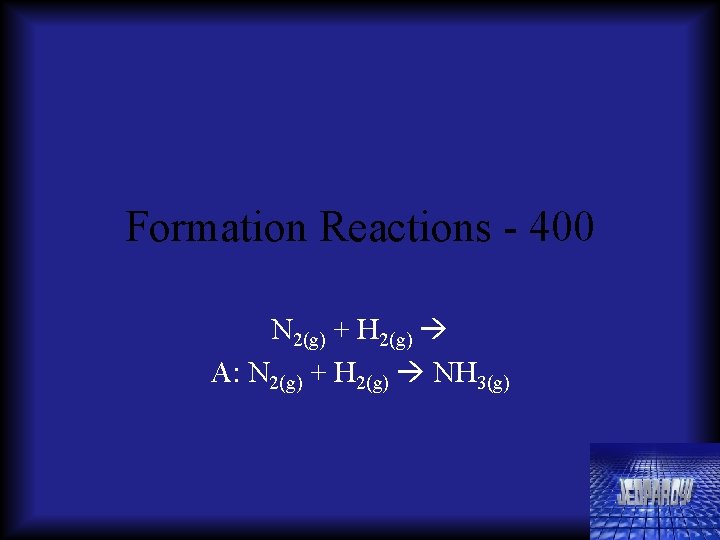 Formation Reactions - 400 N 2(g) + H 2(g) A: N 2(g) + H