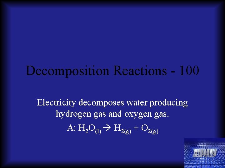 Decomposition Reactions - 100 Electricity decomposes water producing hydrogen gas and oxygen gas. A: