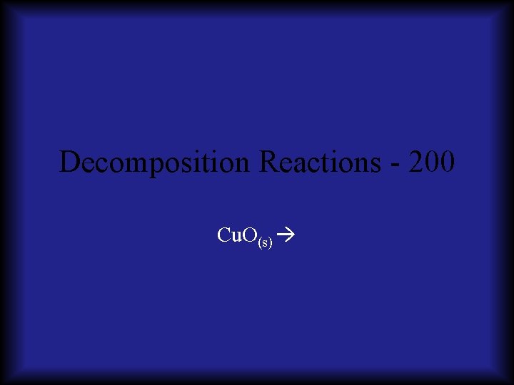 Decomposition Reactions - 200 Cu. O(s) 