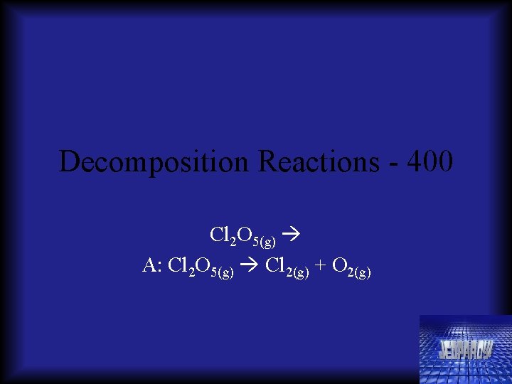 Decomposition Reactions - 400 Cl 2 O 5(g) A: Cl 2 O 5(g) Cl