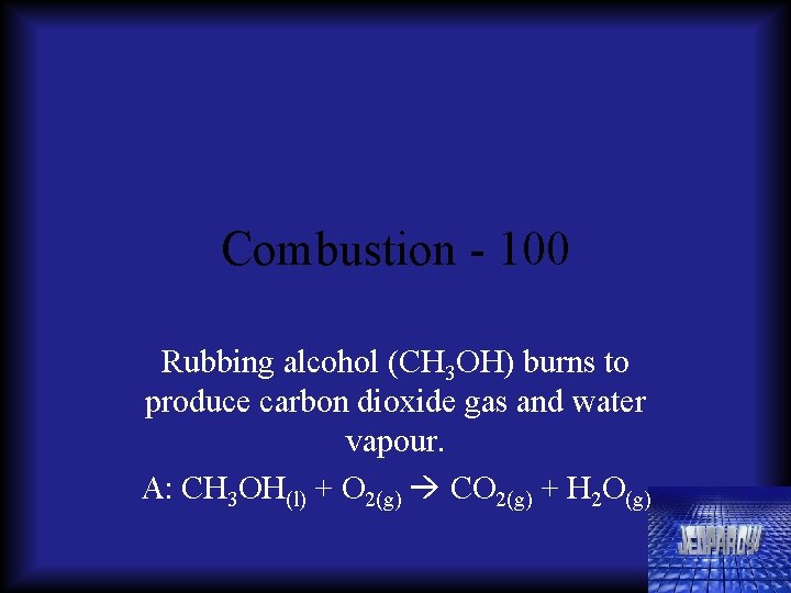 Combustion - 100 Rubbing alcohol (CH 3 OH) burns to produce carbon dioxide gas