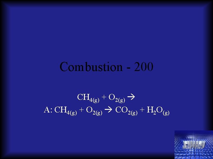 Combustion - 200 CH 4(g) + O 2(g) A: CH 4(g) + O 2(g)